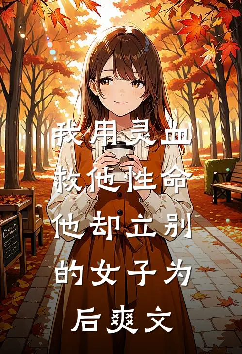 我用灵血救他性命，他却立别的女子为后爽文