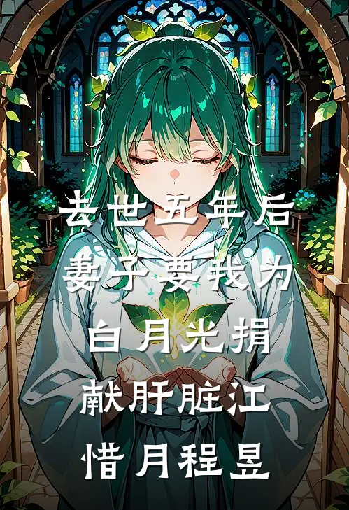 去世五年后，妻子要我为白月光捐献肝脏江惜月程昱