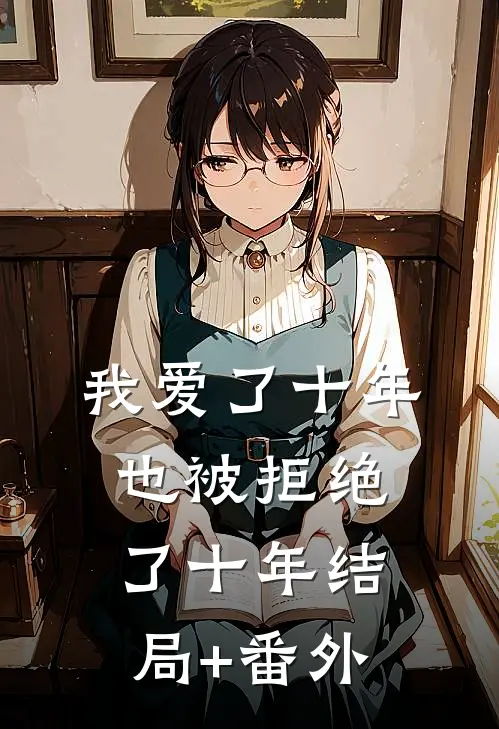 我爱了十年，也被拒绝了十年结局+番外