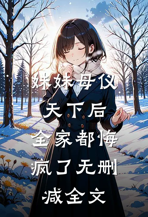 妹妹母仪天下后，全家都悔疯了无删减全文