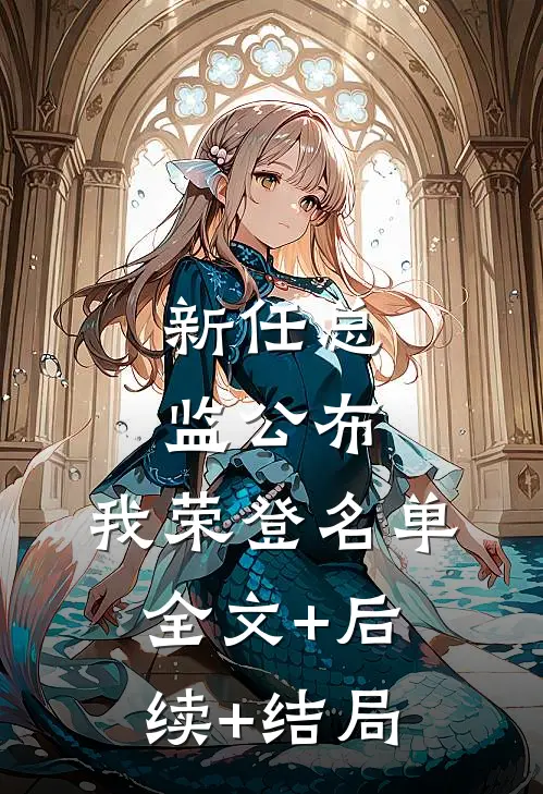 新任总监公布，我荣登名单全文+后续+结局