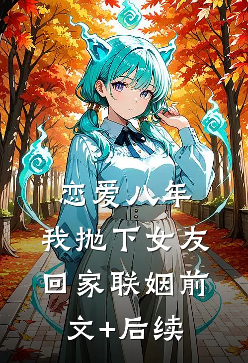 恋爱八年，我抛下女友回家联姻前文+后续