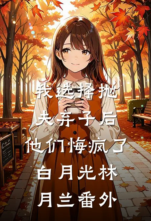 我选择抛夫弃子后，他们悔疯了白月光林月兰番外