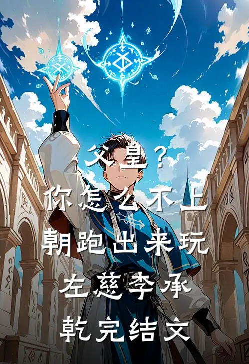父皇？你怎么不上朝跑出来玩左慈李承乾完结文