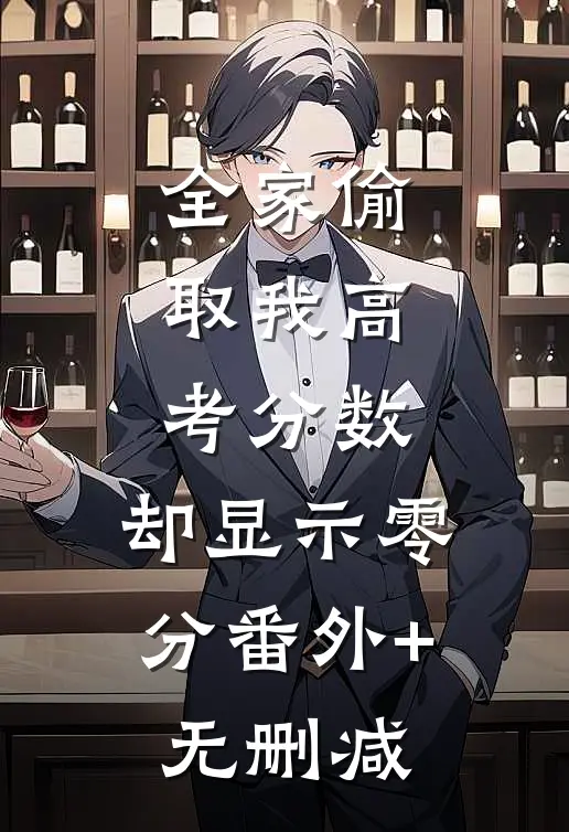 全家偷取我高考分数，却显示零分番外+无删减