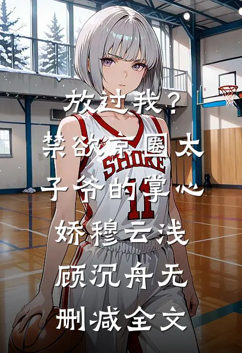 放过我？禁欲京圈太子爷的掌心娇穆云浅顾沉舟无删减全文