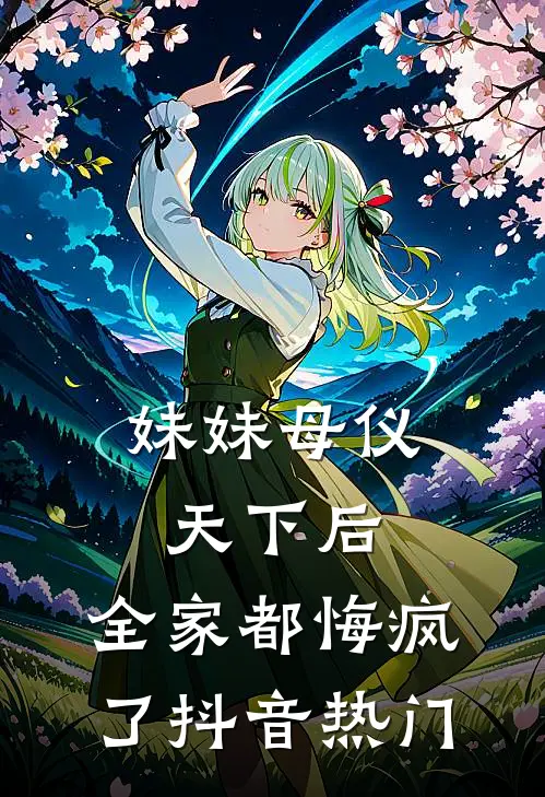 妹妹母仪天下后，全家都悔疯了抖音热门