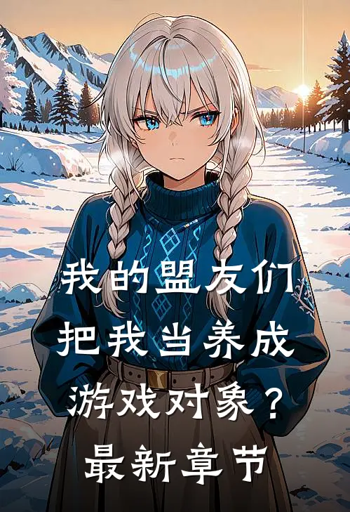 我的盟友们，把我当养成游戏对象？最新章节