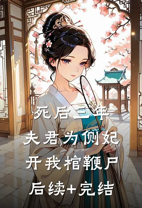 死后三年，夫君为侧妃开我棺鞭尸后续+完结