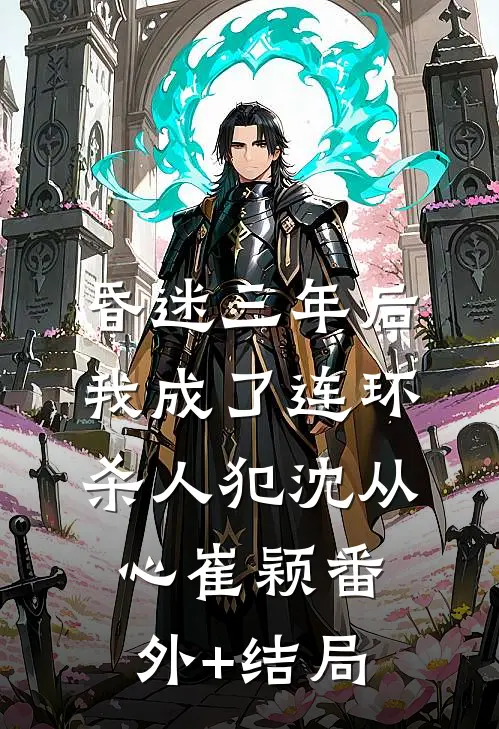 昏迷三年后，我成了连环杀人犯沈从心崔颖(番外)+(结局)