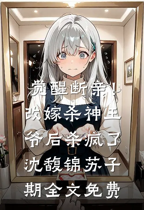觉醒断亲！改嫁杀神王爷后杀疯了沈馥锦苏子期全文免费