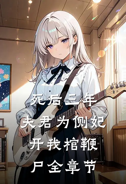 死后三年，夫君为侧妃开我棺鞭尸全章节