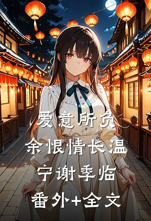 爱意所负，余恨情长温宁谢季临:(番外)+(全文)