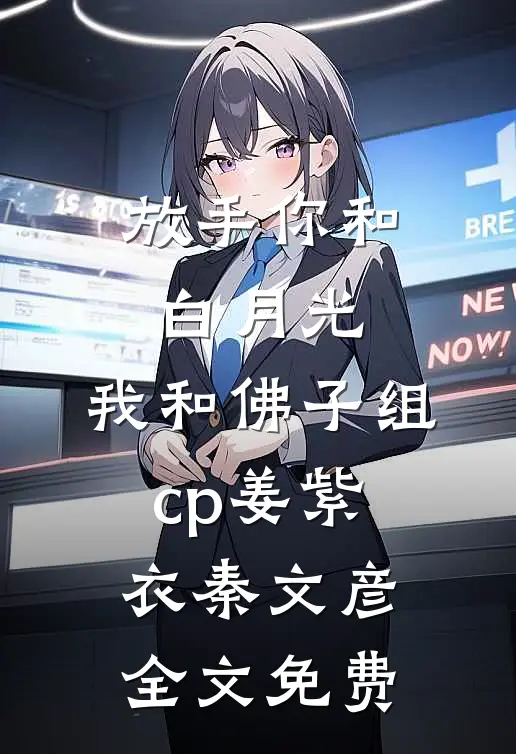放手你和白月光，我和佛子组cp姜紫衣秦文彦全文免费