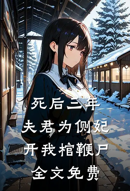 死后三年，夫君为侧妃开我棺鞭尸全文免费