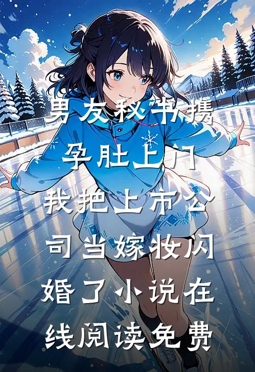 男友秘书携孕肚上门，我把上市公司当嫁妆闪婚了小说在线阅读免费