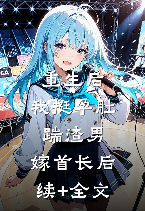 重生后，我挺孕肚踹渣男，嫁首长后续+全文