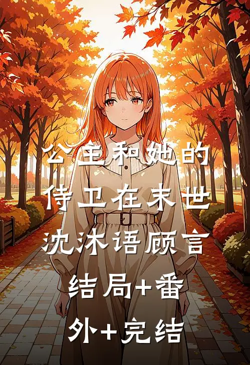 公主和她的侍卫在末世沈沐语顾言结局+番外+完结