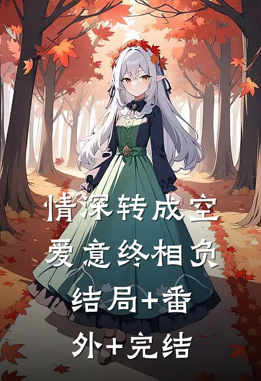 情深转成空，爱意终相负结局+番外+完结