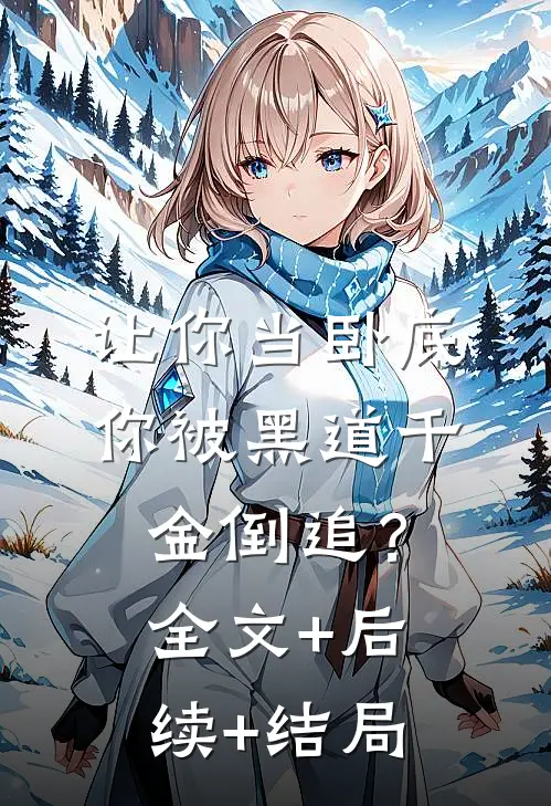 让你当卧底，你被黑道千金倒追？:全文+后续+结局