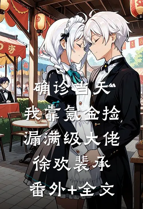 确诊当天，我靠氪金捡漏满级大佬徐欢裴承:(番外)+(全文)