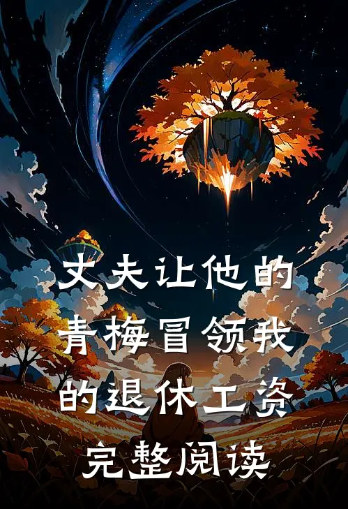丈夫让他的青梅冒领我的退休工资完整阅读