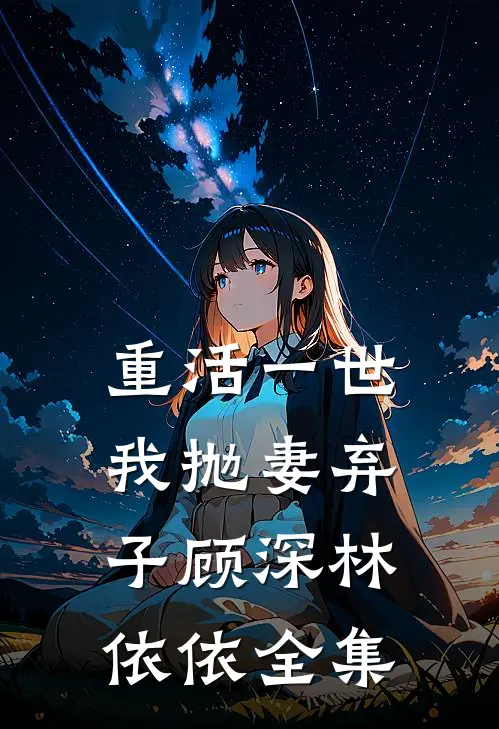 重活一世，我抛妻弃子顾深林依依全集