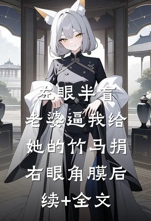 左眼半盲，老婆逼我给她的竹马捐右眼角膜后续+全文
