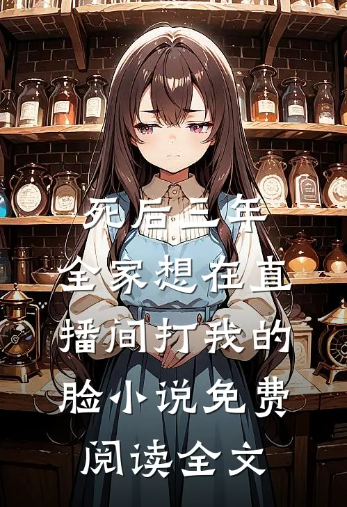 死后三年，全家想在直播间打我的脸小说免费阅读全文