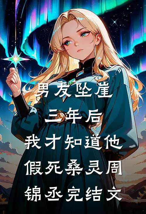 男友坠崖三年后，我才知道他假死桑灵周锦丞完结文