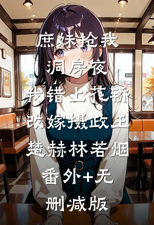 庶妹抢我洞房夜，我错上花轿改嫁摄政王楚赫林若烟:番外+无删减版