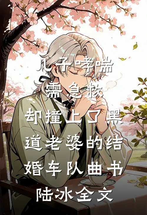 儿子哮喘需急救，却撞上了黑道老婆的结婚车队曲书陆冰全文