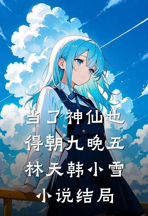 当了神仙也得朝九晚五林天韩小雪小说结局