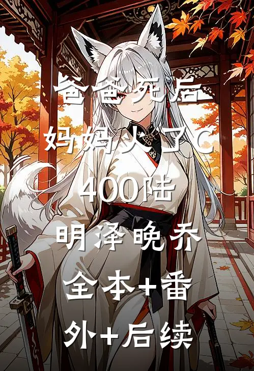 爸爸死后，妈妈火了C400陆明泽晚乔:全本+番外+后续