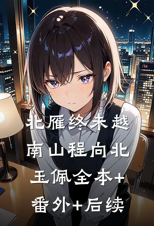 北雁终未越南山程向北玉佩全本+番外+后续