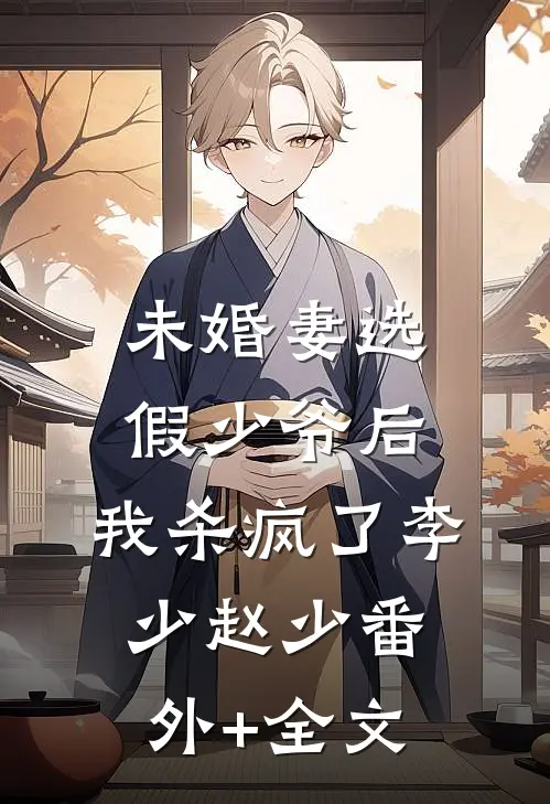 未婚妻选假少爷后，我杀疯了李少赵少(番外)+(全文)