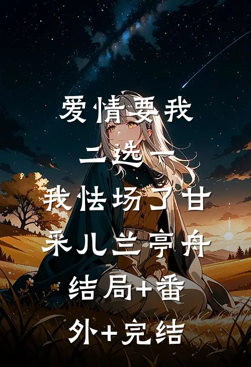 爱情要我二选一，我怯场了甘采儿兰亭舟:结局+番外+完结