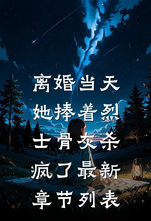 离婚当天，她捧着烈士骨灰杀疯了最新章节列表