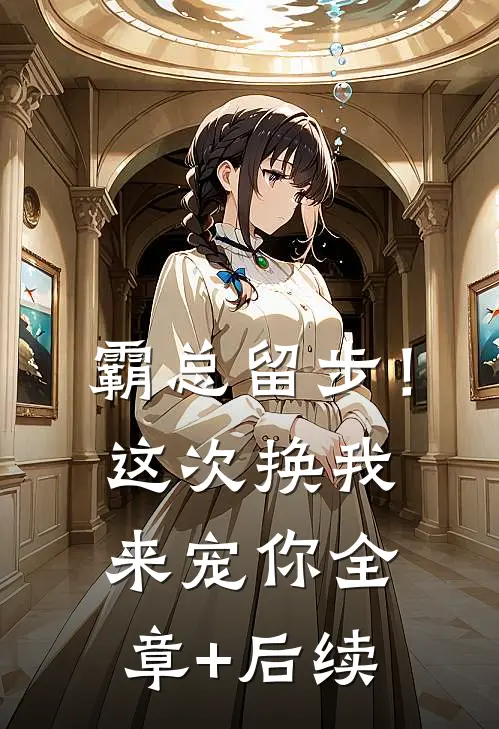 霸总留步！这次换我来宠你全章+后续