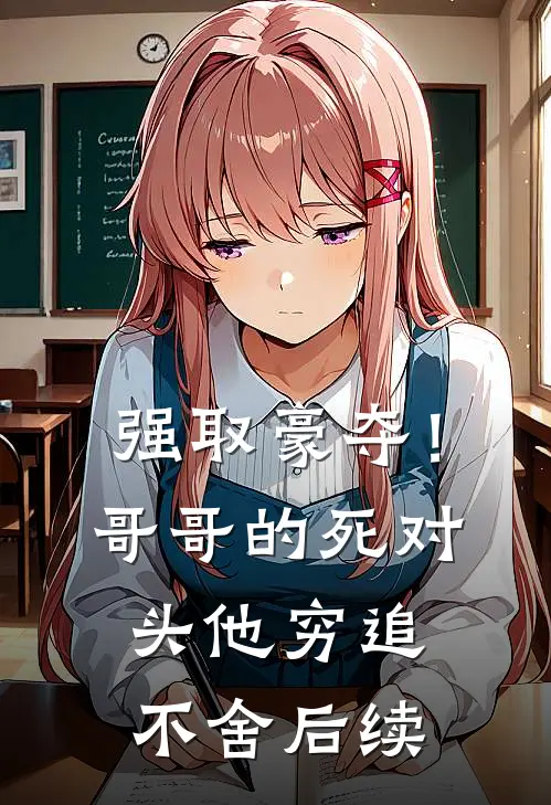 强取豪夺！哥哥的死对头他穷追不舍后续