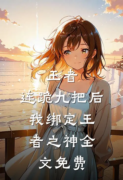王者：连跪九把后，我绑定王者之神全文免费