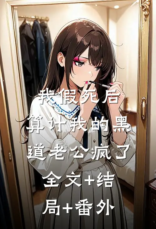 我假死后，算计我的黑道老公疯了全文+结局+番外