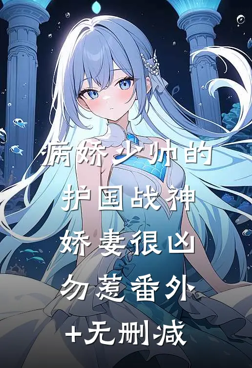 病娇少帅的护国战神娇妻很凶勿惹番外+无删减