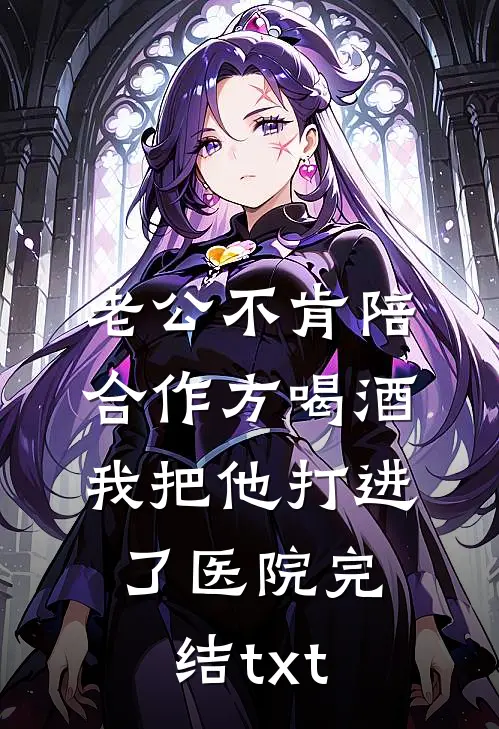 老公不肯陪合作方喝酒，我把他打进了医院完结txt
