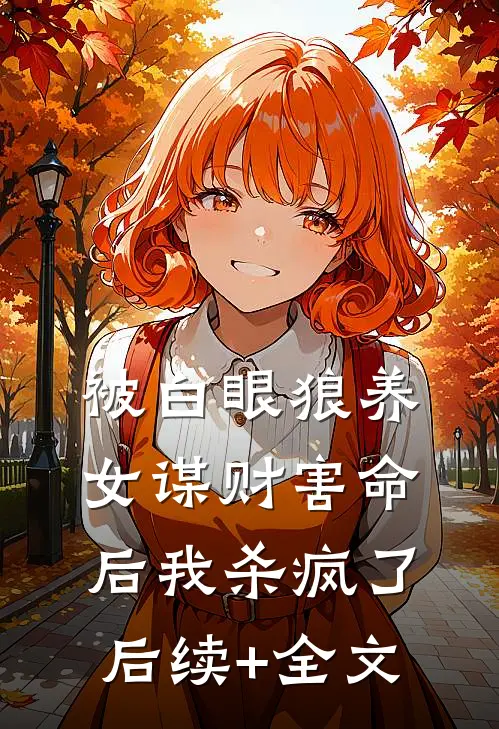 被白眼狼养女谋财害命后我杀疯了后续+全文