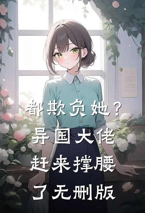 都欺负她？异国大佬赶来撑腰了无删版