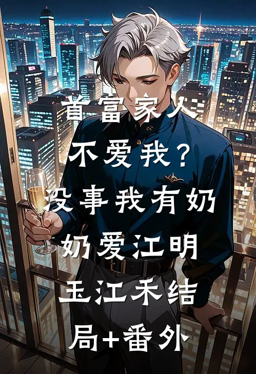 首富家人不爱我？没事，我有奶奶爱江明玉江禾结局+番外