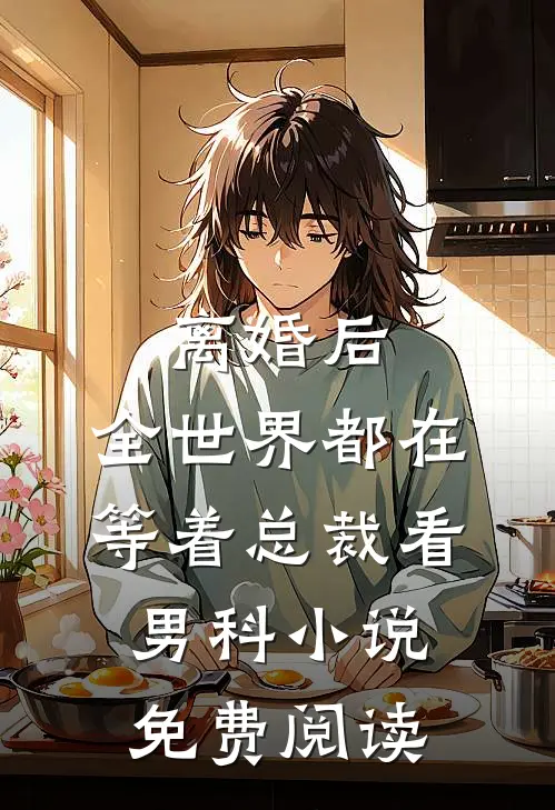离婚后，全世界都在等着总裁看男科小说免费阅读