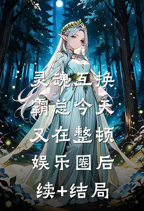 灵魂互换：霸总今天又在整顿娱乐圈后续+结局