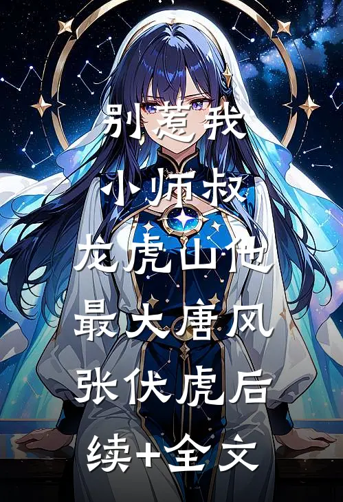 别惹我小师叔，龙虎山他最大唐风张伏虎后续+全文